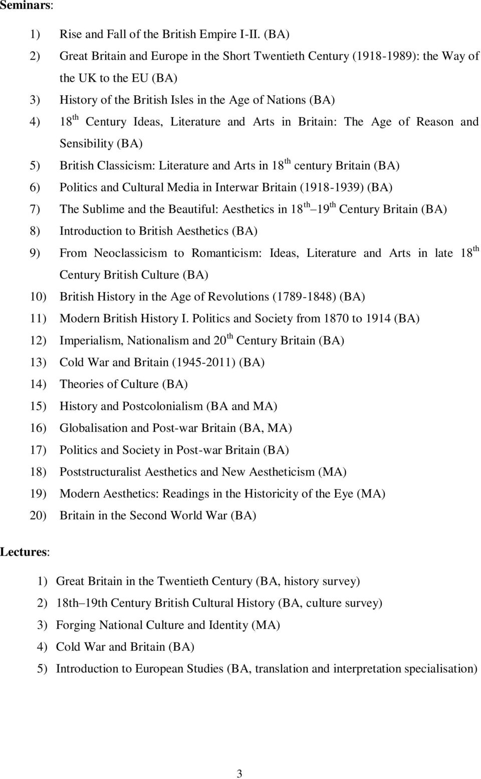 Literature and Arts in Britain: The Age of Reason and Sensibility (BA) 5) British Classicism: Literature and Arts in 18 th century Britain (BA) 6) Politics and Cultural Media in Interwar Britain