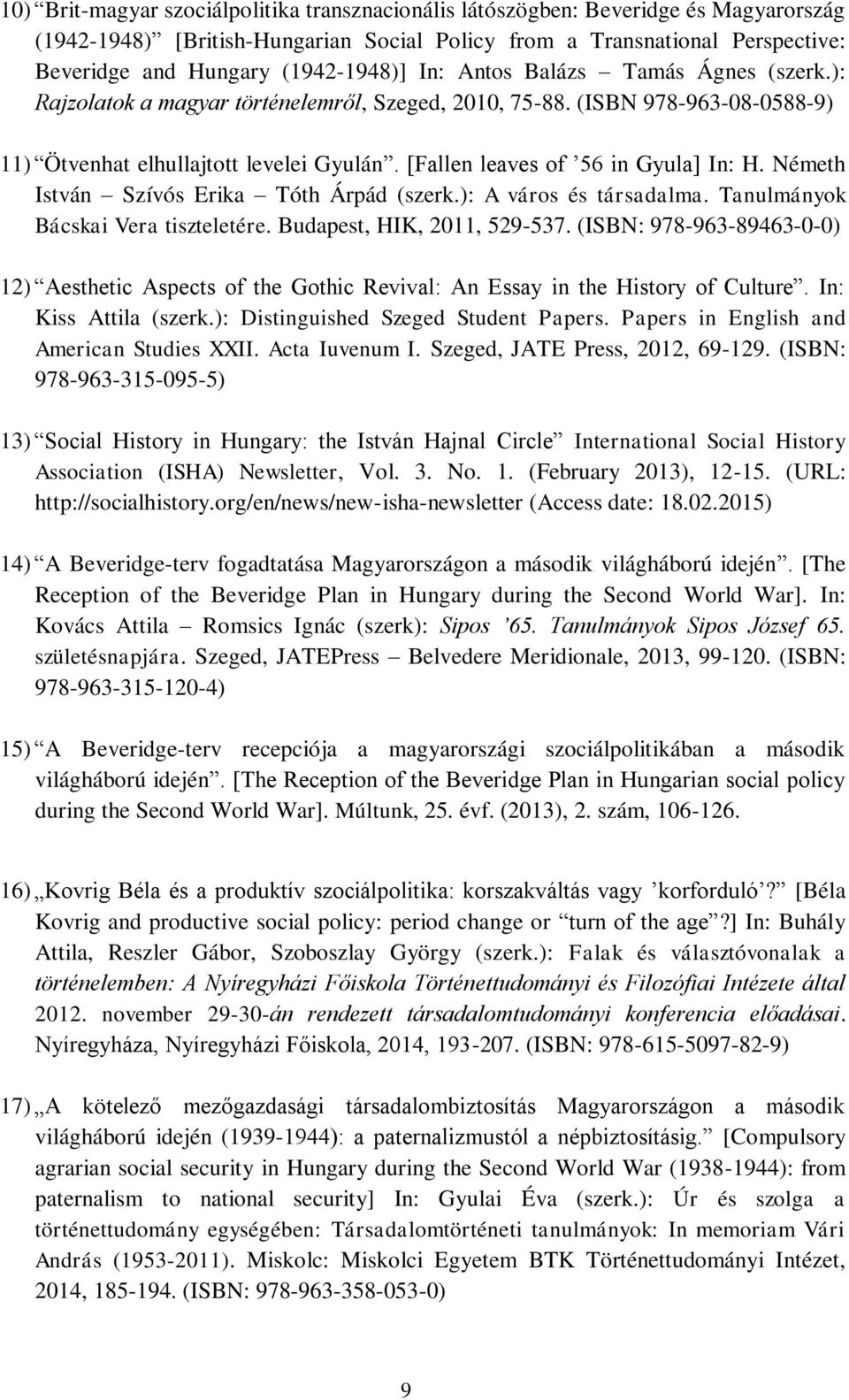 [Fallen leaves of 56 in Gyula] In: H. Németh István Szívós Erika Tóth Árpád (szerk.): A város és társadalma. Tanulmányok Bácskai Vera tiszteletére. Budapest, HIK, 2011, 529-537.