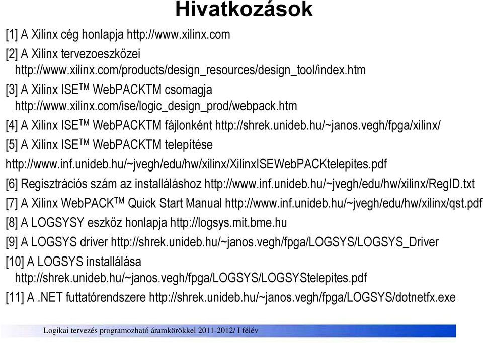 hu/~janos.vegh/fpga/xilinx/ [5] A Xilinx ISE TM WebPACKTM telepítése http://www.inf.unideb.hu/~jvegh/edu/hw/xilinx/xilinxisewebpacktelepites.