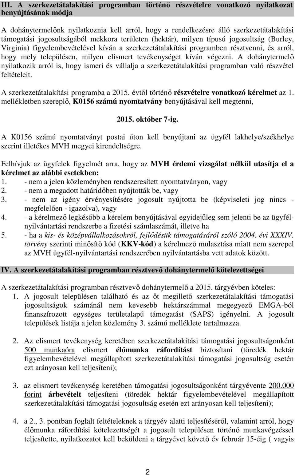 településen, milyen elismert tevékenységet kíván végezni. A dohánytermelő nyilatkozik arról is, hogy ismeri és vállalja a szerkezetátalakítási programban való részvétel feltételeit.