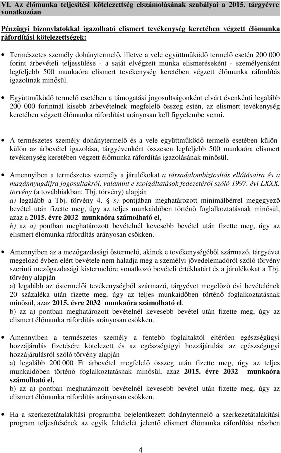 termelő esetén 200 000 forint árbevételi teljessülése - a saját elvégzett munka elismeréseként - személyenként legfeljebb 500 munkaóra elismert tevékenység keretében végzett élőmunka ráfordítás