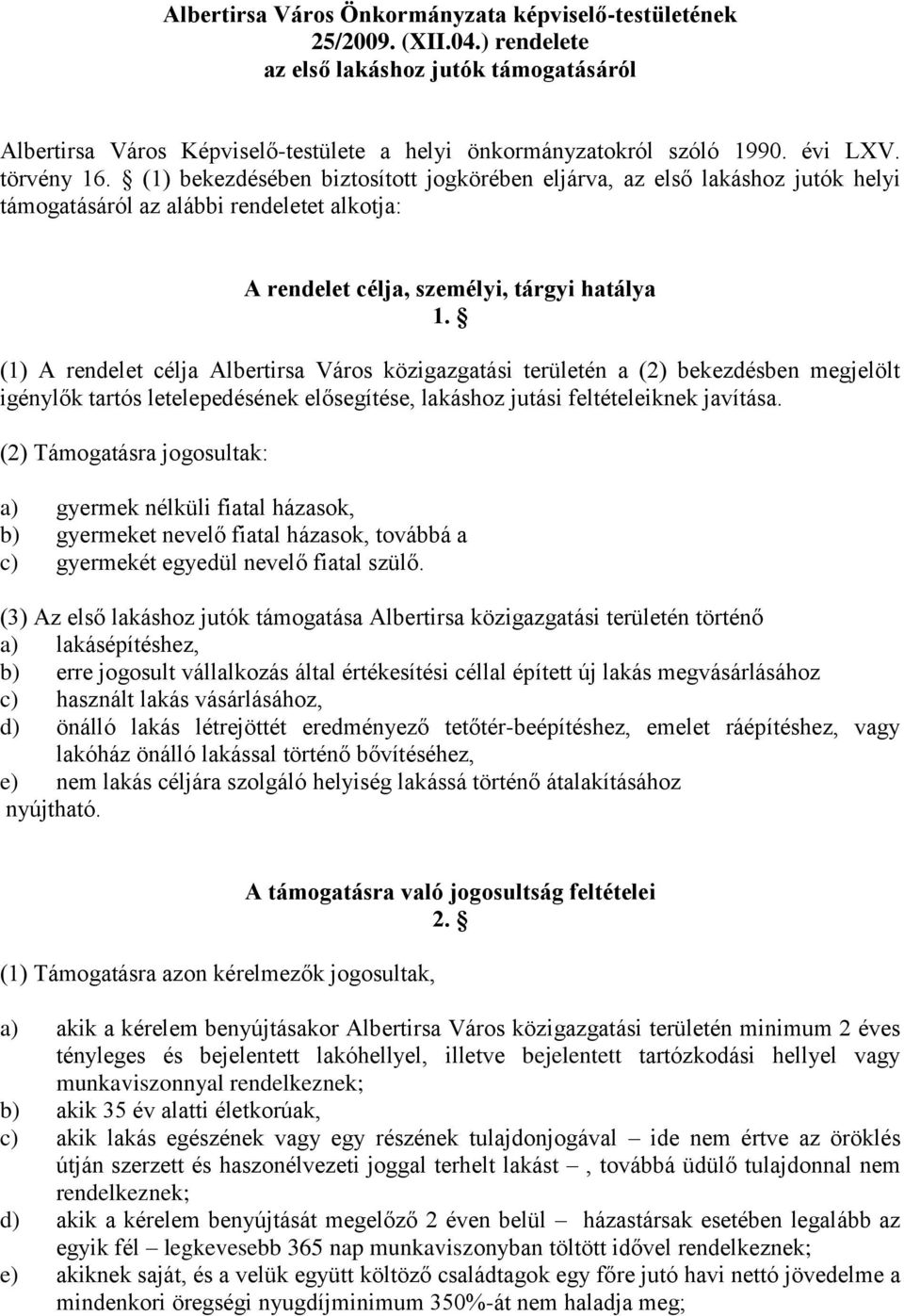 (1) A rendelet célja Albertirsa Város közigazgatási területén a (2) bekezdésben megjelölt igénylők tartós letelepedésének elősegítése, lakáshoz jutási feltételeiknek javítása.