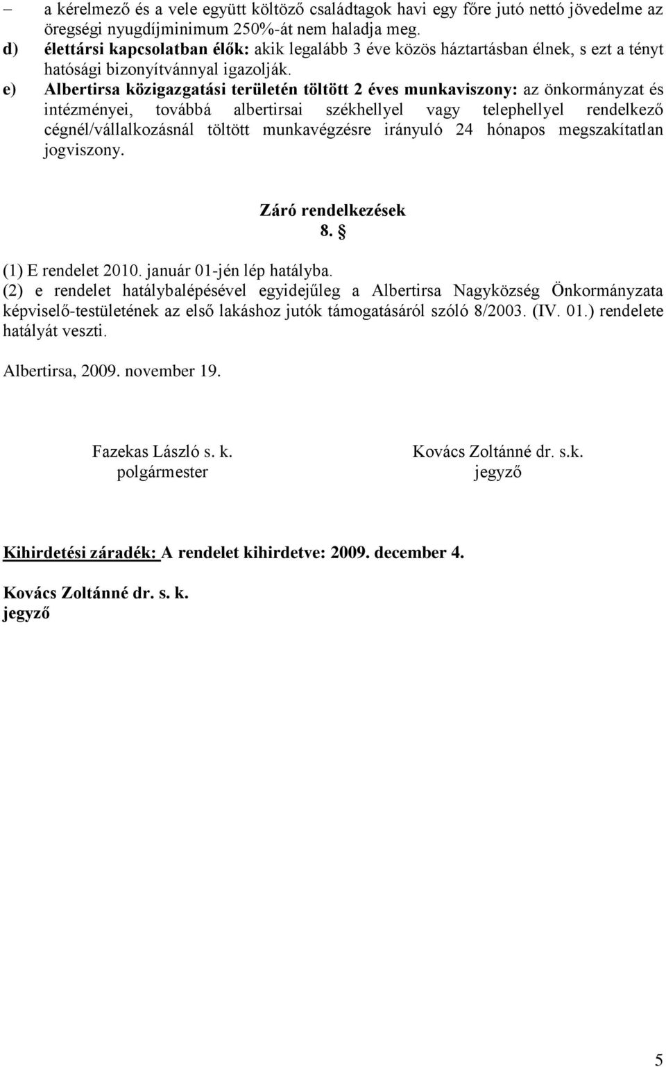 e) Albertirsa közigazgatási területén töltött 2 éves munkaviszony: az önkormányzat és intézményei, továbbá albertirsai székhellyel vagy telephellyel rendelkező cégnél/vállalkozásnál töltött