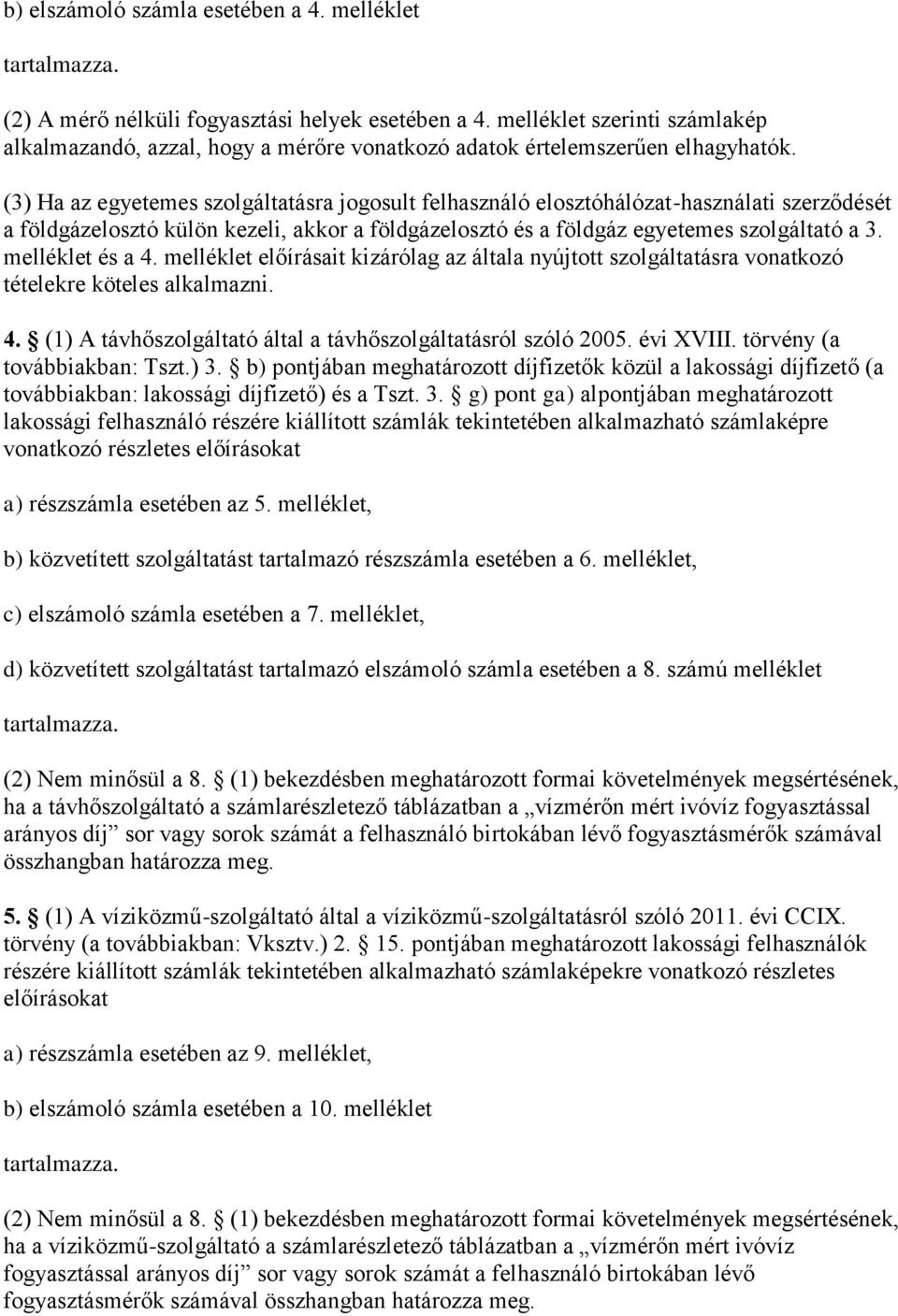 (3) Ha az egyetemes szolgáltatásra jogosult felhasználó elosztóhálózat-használati szerződését a földgázelosztó külön kezeli, akkor a földgázelosztó és a földgáz egyetemes szolgáltató a 3.