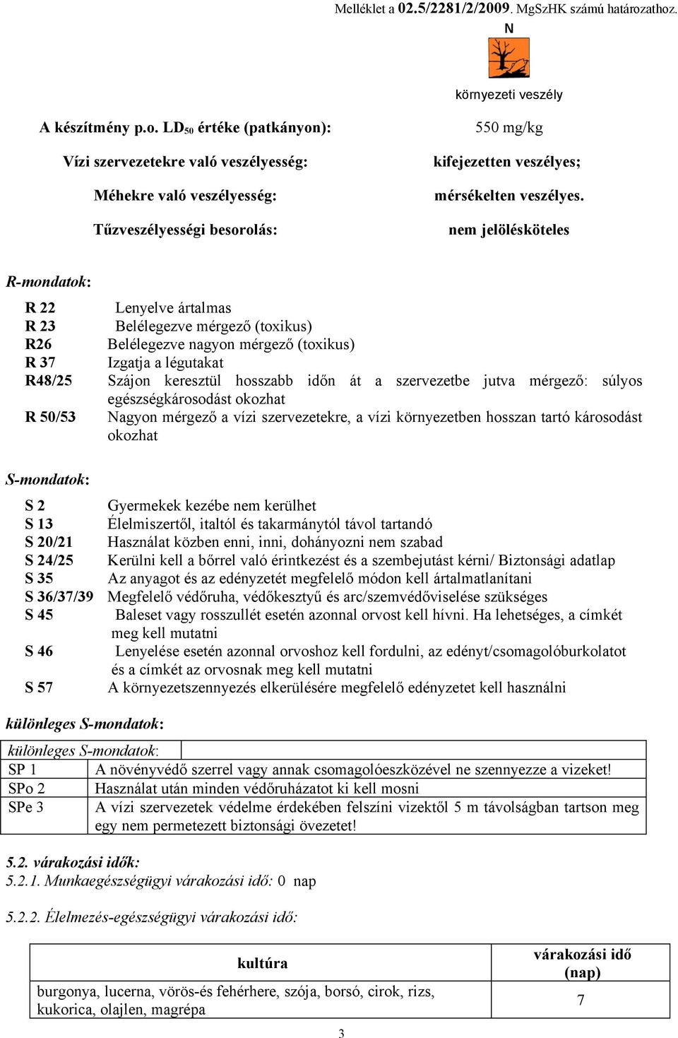 nem jelölésköteles R-mondatok: R 22 Lenyelve ártalmas R 23 Belélegezve mérgező (toxikus) R26 Belélegezve nagyon mérgező (toxikus) R 37 Izgatja a légutakat R48/25 Szájon keresztül hosszabb időn át a