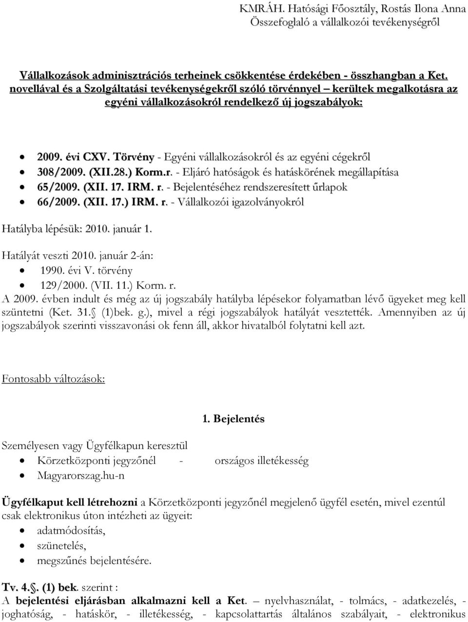 Törvény - Egyéni vállalkozásokról és az egyéni cégekről 308/2009. (XII.28.) Korm.r. - Eljáró hatóságok és hatáskörének megállapítása 65/2009. (XII. 17. IRM. r.