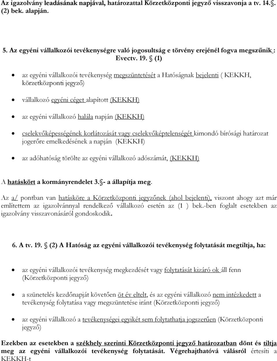 (1) az egyéni vállalkozói tevékenység megszüntetését a Hatóságnak bejelenti ( KEKKH, körzetközponti jegyző) vállalkozó egyéni céget alapított (KEKKH) az egyéni vállalkozó halála napján (KEKKH)