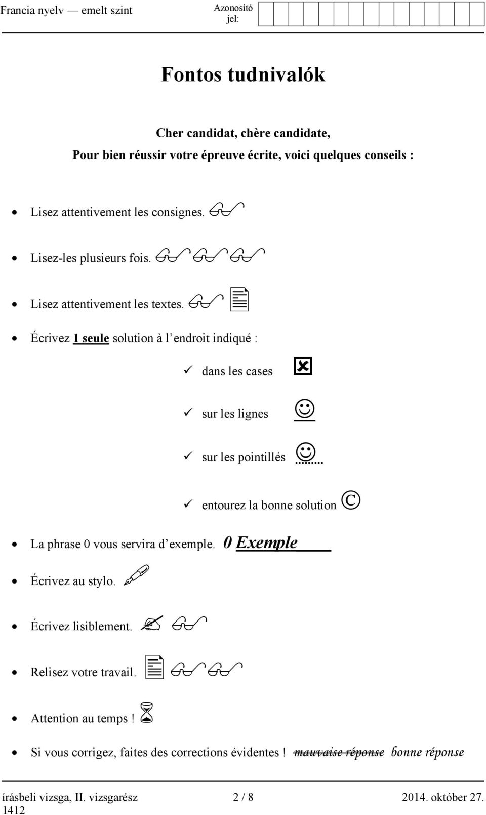 Écrivez 1 seule solution à l endroit indiqué : dans les cases sur les lignes sur les pointillés entourez la bonne solution La phrase 0 vous servira d