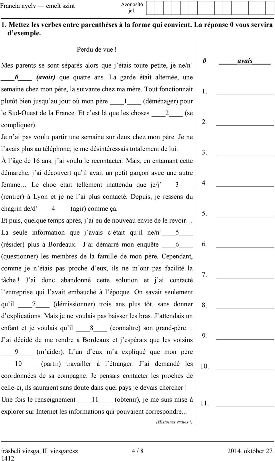 Tout fonctionnait plutôt bien jusqu au jour où mon père 1 (déménager) pour le Sud-Ouest de la France. Et c est là que les choses 2 (se compliquer).