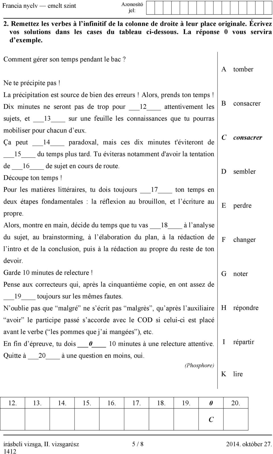 Dix minutes ne seront pas de trop pour 12 attentivement les sujets, et 13 sur une feuille les connaissances que tu pourras mobiliser pour chacun d eux.