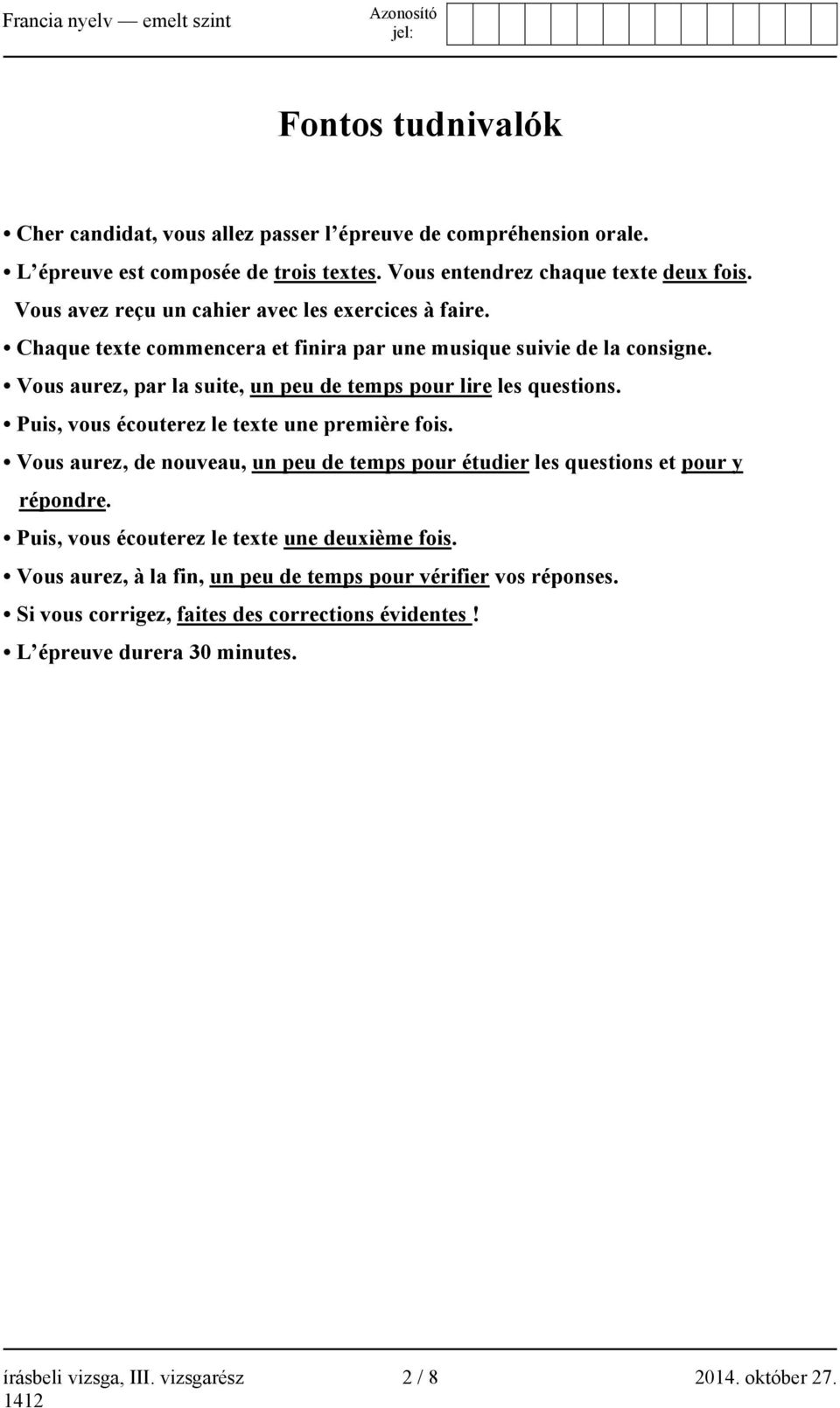 Vous aurez, par la suite, un peu de temps pour lire les questions. Puis, vous écouterez le texte une première fois.