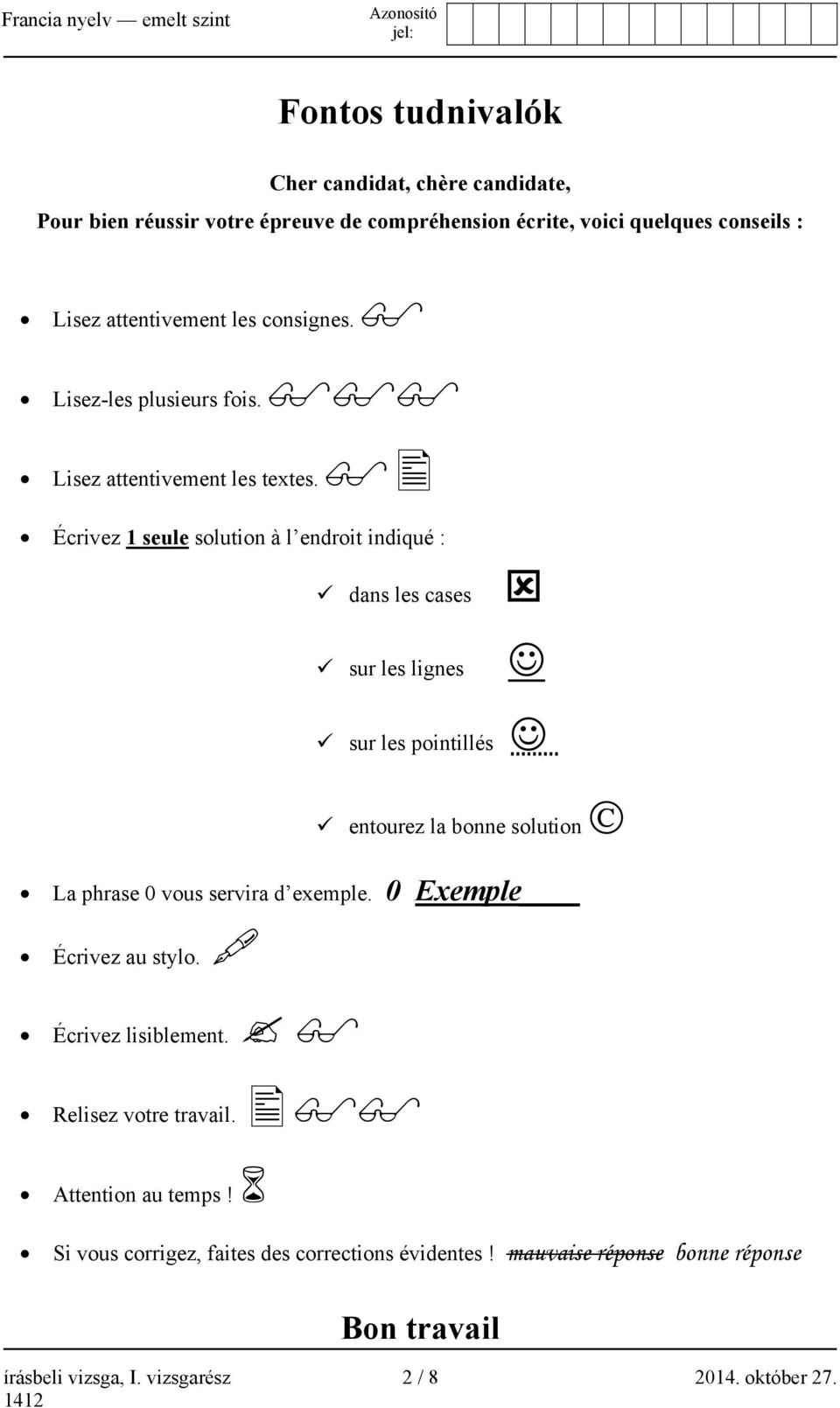 Écrivez 1 seule solution à l endroit indiqué : dans les cases sur les lignes sur les pointillés entourez la bonne solution La phrase 0 vous servira d