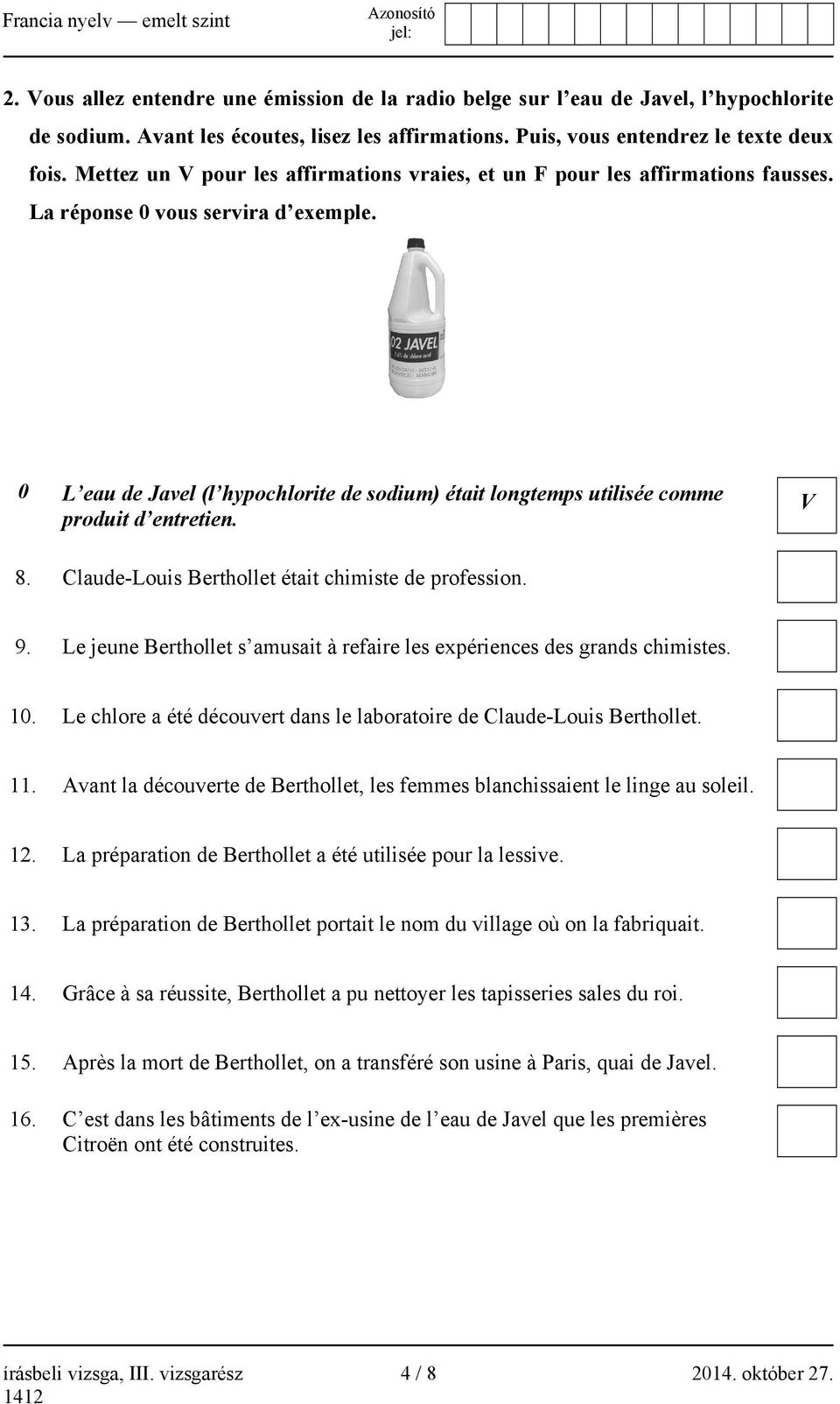 0 L eau de Javel (l hypochlorite de sodium) était longtemps utilisée comme produit d entretien. V 8. Claude-Louis Berthollet était chimiste de profession. 9.