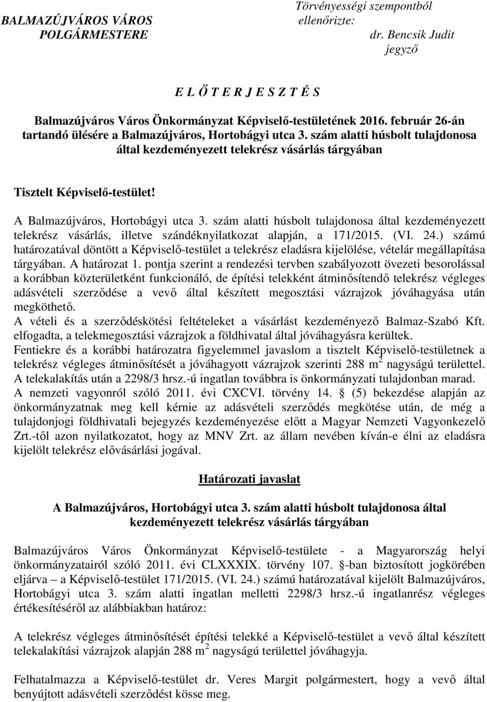 A Balmazújváros, Hortobágyi utca 3. szám alatti húsbolt tulajdonosa által kezdeményezett telekrész vásárlás, illetve szándéknyilatkozat alapján, a 171/2015. (VI. 24.