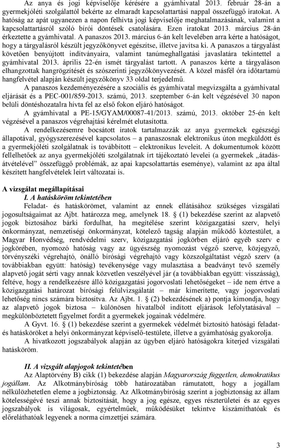 március 28-án érkeztette a gyámhivatal. A panaszos 2013. március 6-án kelt levelében arra kérte a hatóságot, hogy a tárgyalásról készült jegyzőkönyvet egészítse, illetve javítsa ki.