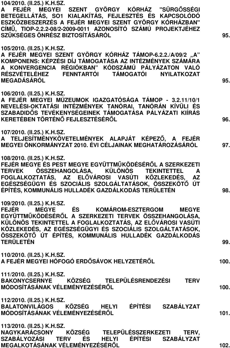 106/2010. (II.25.) K.H.SZ. A FEJÉR MEGYEI MÚZEUMOK IGAZGATÓSÁGA TÁMOP - 3.2.11/10/1 NEVELÉSI-OKTATÁSI INTÉZMÉNYEK TANÓRAI, TANÓRÁN KÍVÜLI ÉS SZABADIDİS TEVÉKENYSÉGEINEK TÁMOGATÁSA PÁLYÁZATI KIÍRÁS KERETÉBEN TÖRTÉNİ FEJLESZTÉSÉRİL 96.