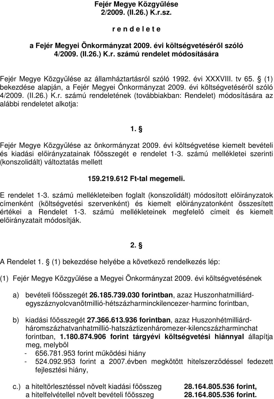 Fejér Megye Közgyőlése az önkormányzat 2009. évi költségvetése kiemelt bevételi és kiadási elıirányzatainak fıösszegét e rendelet 1-3.