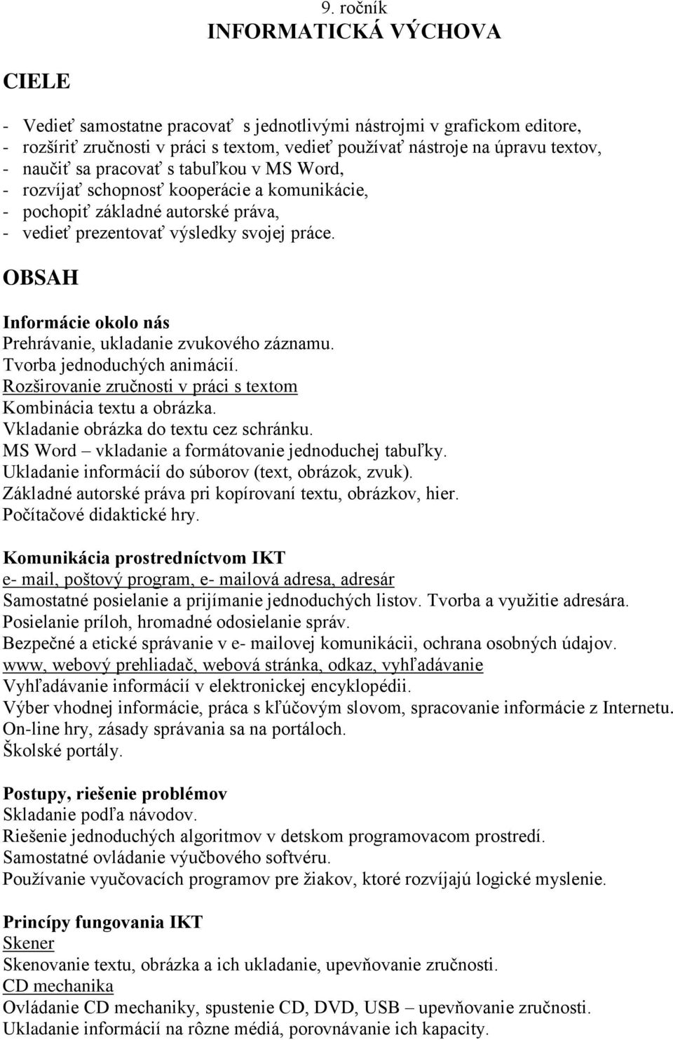 Informácie okolo nás Prehrávanie, ukladanie zvukového záznamu. Tvorba jednoduchých animácií. Rozširovanie zručnosti v práci s textom Kombinácia textu a obrázka.