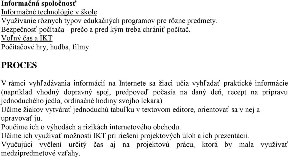 PROCES V rámci vyhľadávania informácií na Internete sa žiaci učia vyhľadať praktické informácie (napríklad vhodný dopravný spoj, predpoveď počasia na daný deň, recept na prípravu jednoduchého jedla,