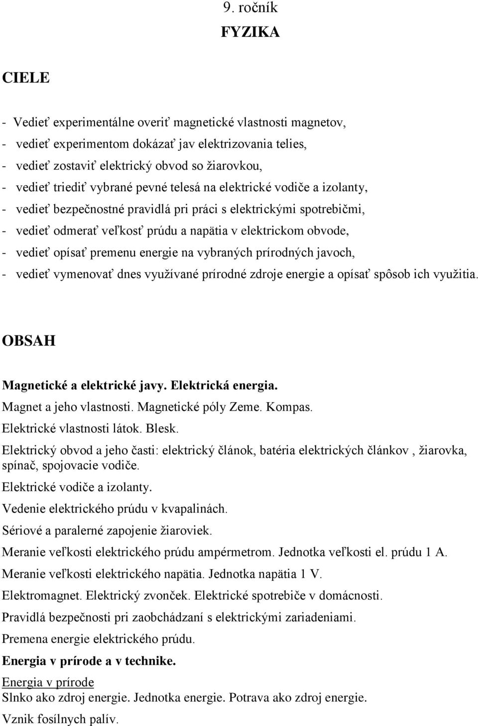 vedieť opísať premenu energie na vybraných prírodných javoch, - vedieť vymenovať dnes využívané prírodné zdroje energie a opísať spôsob ich využitia. Magnetické a elektrické javy. Elektrická energia.