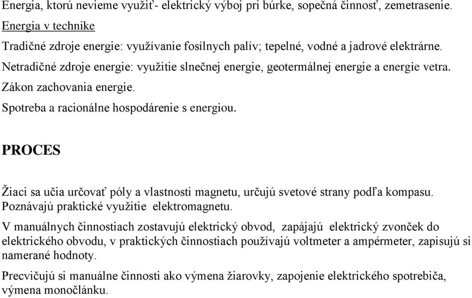 PROCES Žiaci sa učia určovať póly a vlastnosti magnetu, určujú svetové strany podľa kompasu. Poznávajú praktické využitie elektromagnetu.