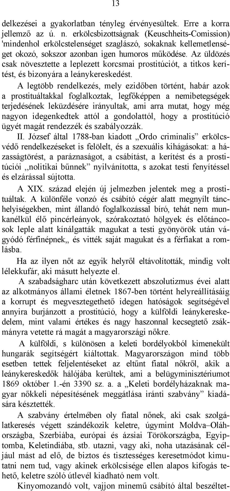 Az üldözés csak növesztette a leplezett korcsmai prostitúciót, a titkos kerítést, és bizonyára a leánykereskedést.