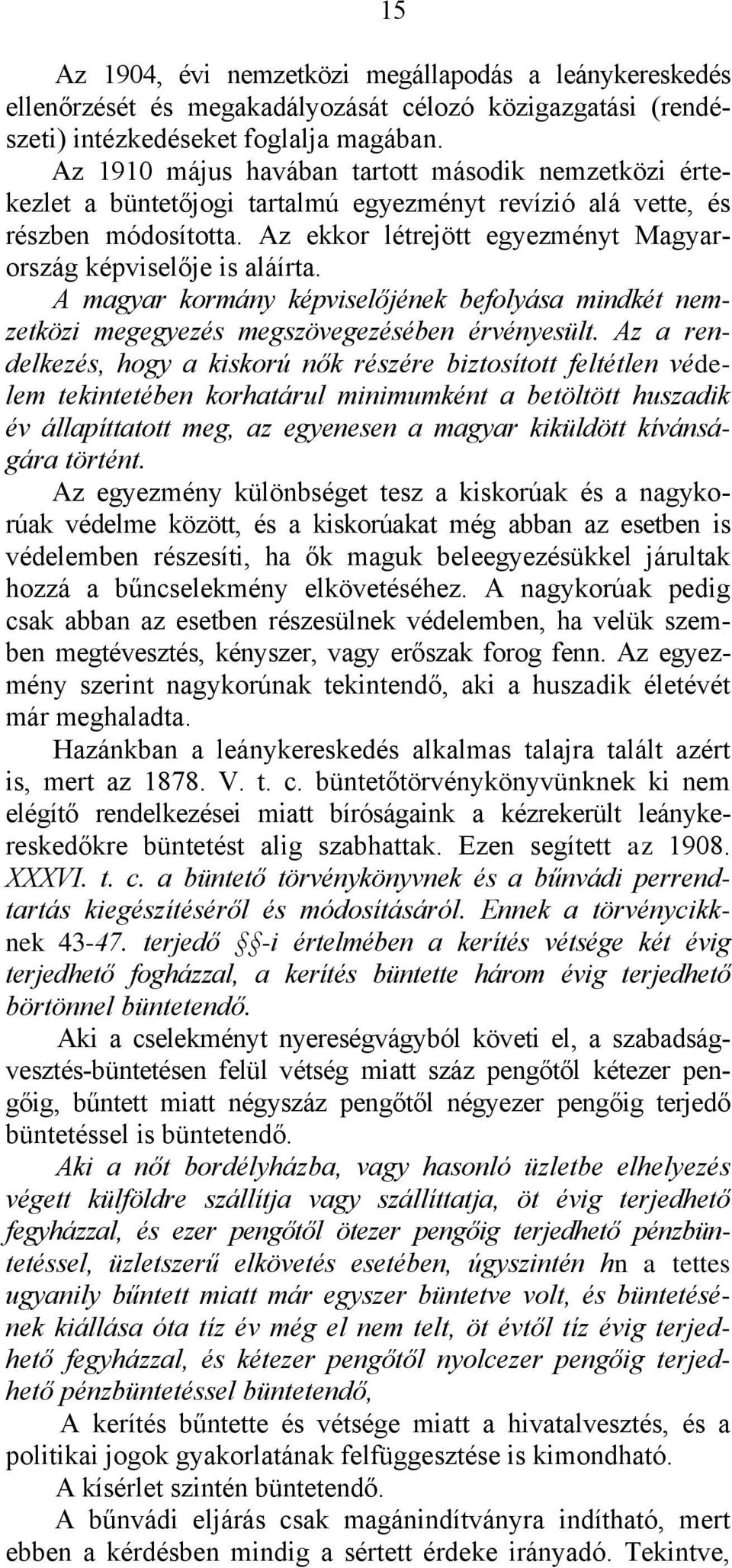 Az ekkor létrejött egyezményt Magyarország képviselője is aláírta. A magyar kormány képviselőjének befolyása mindkét nemzetközi megegyezés megszövegezésében érvényesült.