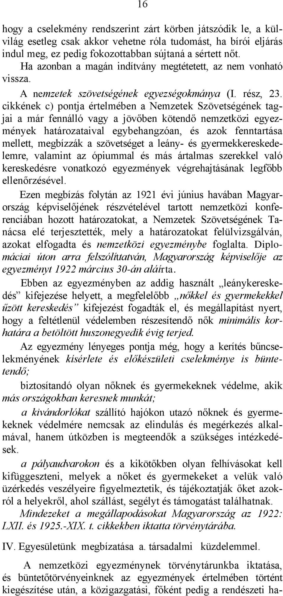 cikkének c) pontja értelmében a Nemzetek Szövetségének tagjai a már fennálló vagy a jövőben kötendő nemzetközi egyezmények határozataival egybehangzóan, és azok fenntartása mellett, megbízzák a