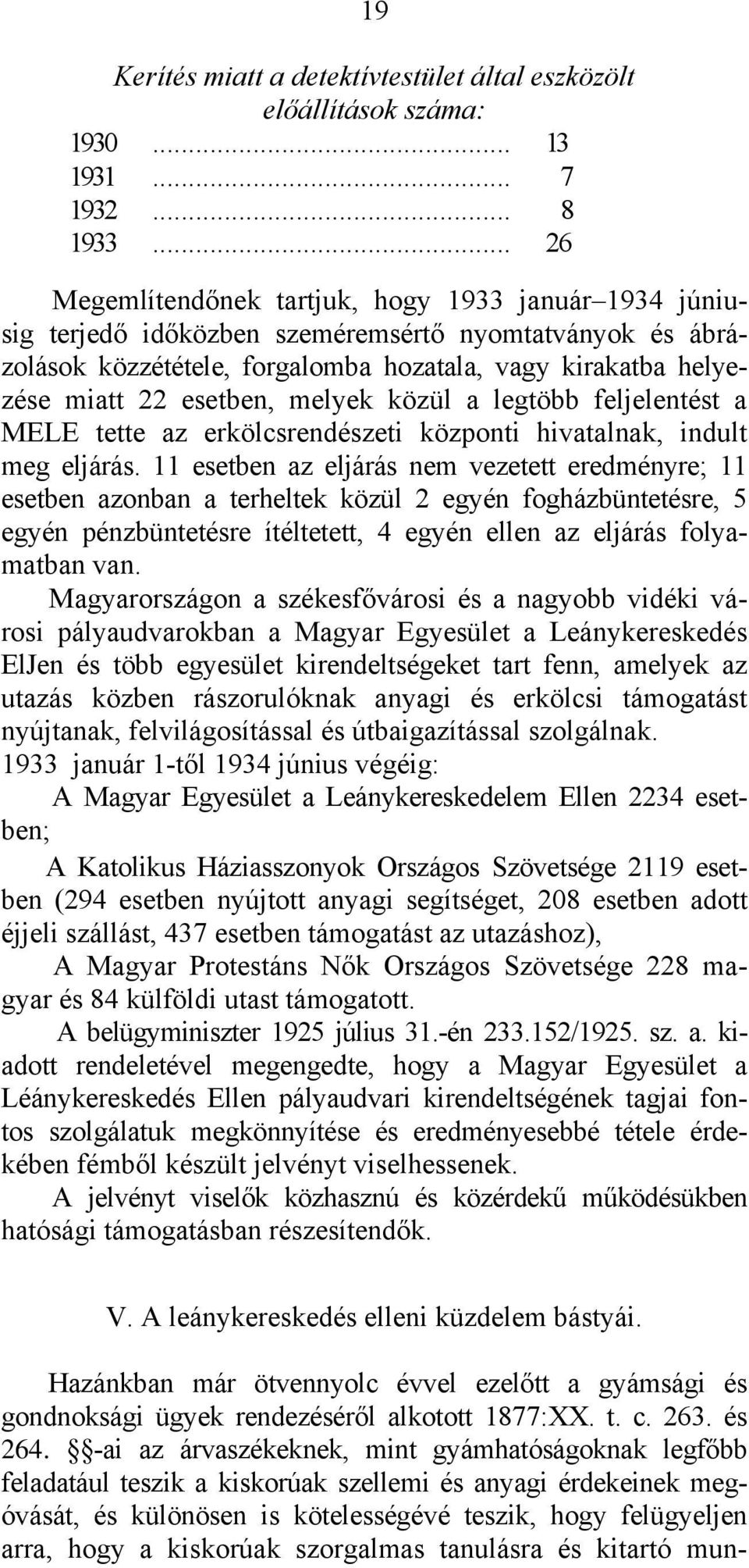 melyek közül a legtöbb feljelentést a MELE tette az erkölcsrendészeti központi hivatalnak, indult meg eljárás.