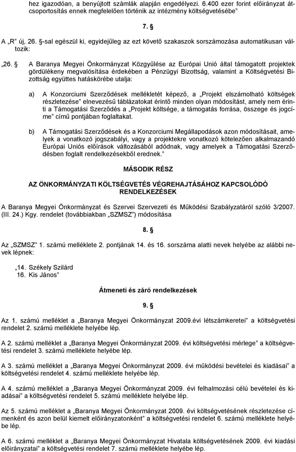 A Baranya Megyei Önkormányzat Közgyűlése az Európai Unió által támogatott projektek gördülékeny megvalósítása érdekében a Pénzügyi Bizottság, valamint a Költségvetési Bizottság együttes hatáskörébe