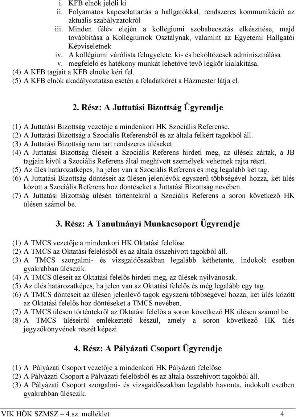 A kollégiumi várólista felügyelete, ki- és beköltözések adminisztrálása v. megfelelő és hatékony munkát lehetővé tevő légkör kialakítása. (4) A KFB tagjait a KFB elnöke kéri fel.