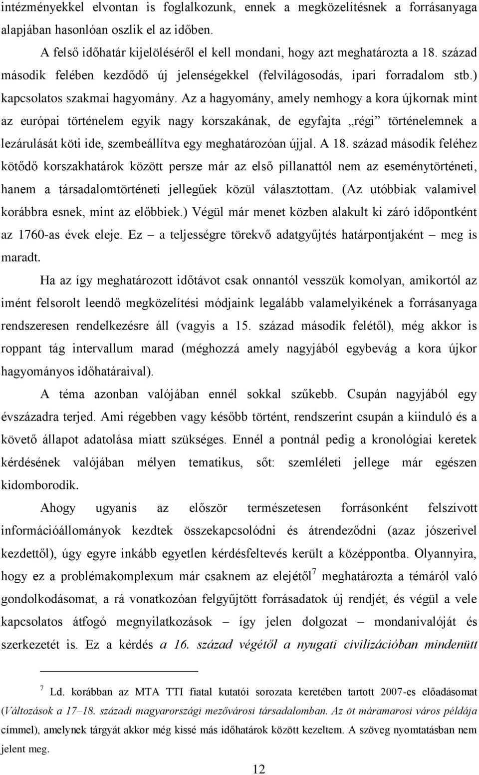 Az a hagyomány, amely nemhogy a kora újkornak mint az európai történelem egyik nagy korszakának, de egyfajta régi történelemnek a lezárulását köti ide, szembeállítva egy meghatározóan újjal. A 18.