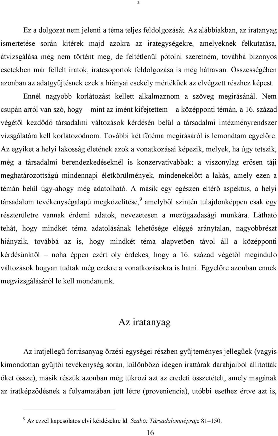 esetekben már fellelt iratok, iratcsoportok feldolgozása is még hátravan. Összességében azonban az adatgyűjtésnek ezek a hiányai csekély mértékűek az elvégzett részhez képest.