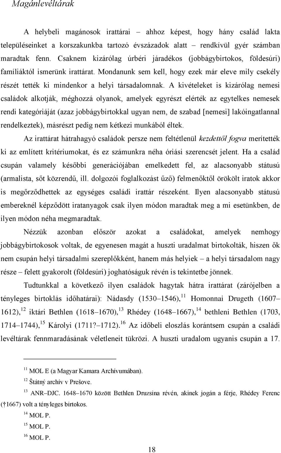 A kivételeket is kizárólag nemesi családok alkotják, méghozzá olyanok, amelyek egyrészt elérték az egytelkes nemesek rendi kategóriáját (azaz jobbágybirtokkal ugyan nem, de szabad [nemesi]