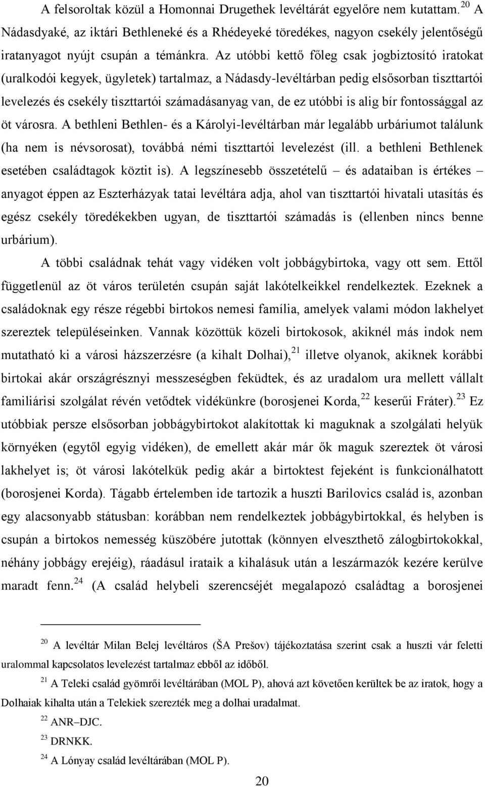 Az utóbbi kettő főleg csak jogbiztosító iratokat (uralkodói kegyek, ügyletek) tartalmaz, a Nádasdy-levéltárban pedig elsősorban tiszttartói levelezés és csekély tiszttartói számadásanyag van, de ez