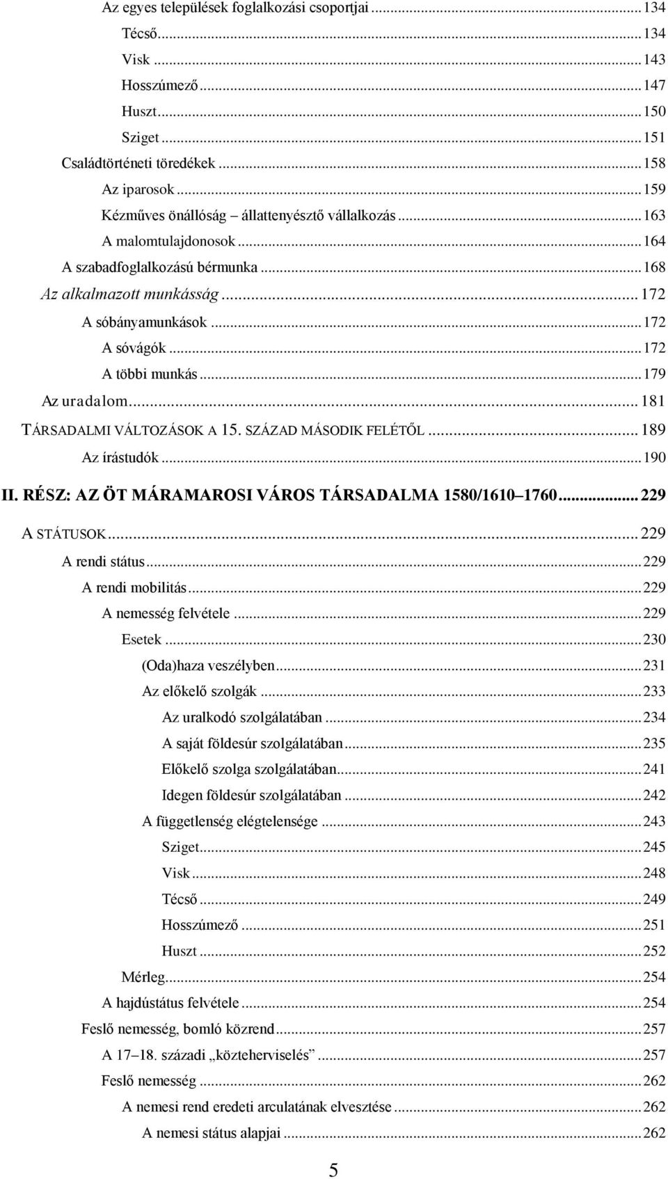 .. 172 A többi munkás... 179 Az uradalom... 181 TÁRSADALMI VÁLTOZÁSOK A 15. SZÁZAD MÁSODIK FELÉTŐL... 189 Az írástudók... 190 II. RÉSZ: AZ ÖT MÁRAMAROSI VÁROS TÁRSADALMA 1580/1610 1760.