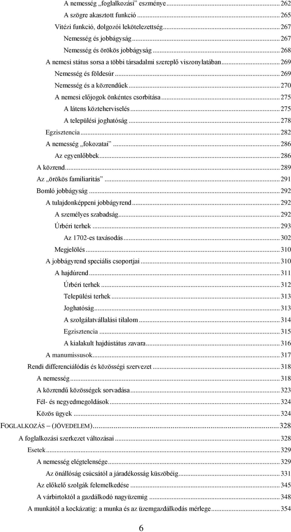 .. 275 A látens közteherviselés... 275 A települési joghatóság... 278 Egzisztencia... 282 A nemesség fokozatai... 286 Az egyenlőbbek... 286 A közrend... 289 Az örökös familiaritás.