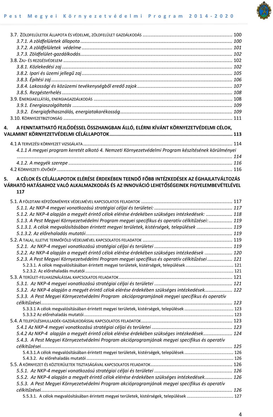 .. 108 3.9. ENERGIAELLÁTÁS, ENERGIAGAZDÁLKODÁS... 108 3.9.1. Energiaszolgáltatás... 109 3.9.2. Energiafelhasználás, energiatakarékosság... 109 3.10. KÖRNYEZETBIZTONSÁG... 111 4.