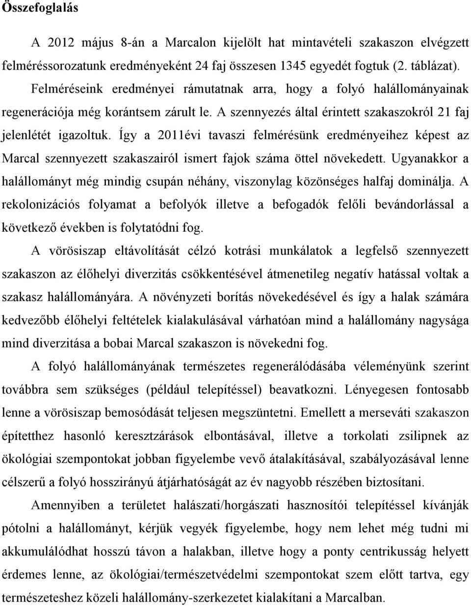 Így a 2011évi tavaszi felmérésünk eredményeihez képest az Marcal szennyezett szakaszairól ismert fajok száma öttel növekedett.