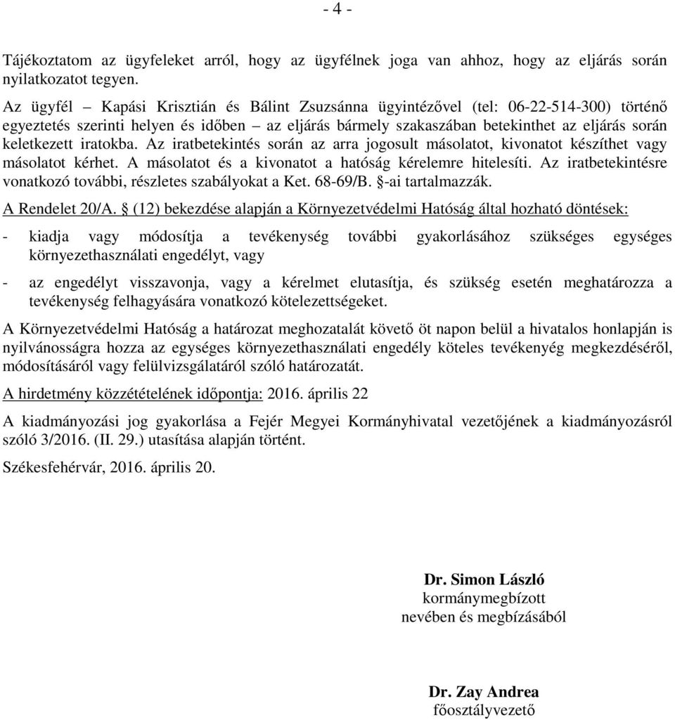 iratokba. Az iratbetekintés során az arra jogosult másolatot, kivonatot készíthet vagy másolatot kérhet. A másolatot és a kivonatot a hatóság kérelemre hitelesíti.