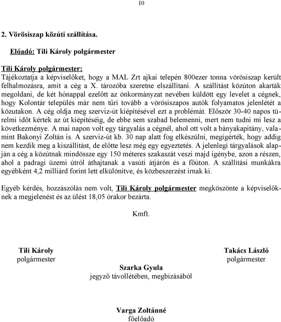 A szállítást közúton akarták megoldani, de két hónappal ezelőtt az önkormányzat nevében küldött egy levelet a cégnek, hogy Kolontár település már nem tűri tovább a vörösiszapos autók folyamatos