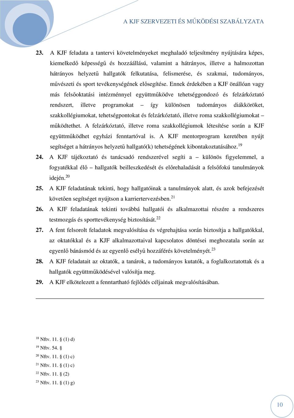 Ennek érdekében a KJF önállóan vagy más felsőoktatási intézménnyel együttműködve tehetséggondozó és felzárkóztató rendszert, illetve programokat így különösen tudományos diákköröket,