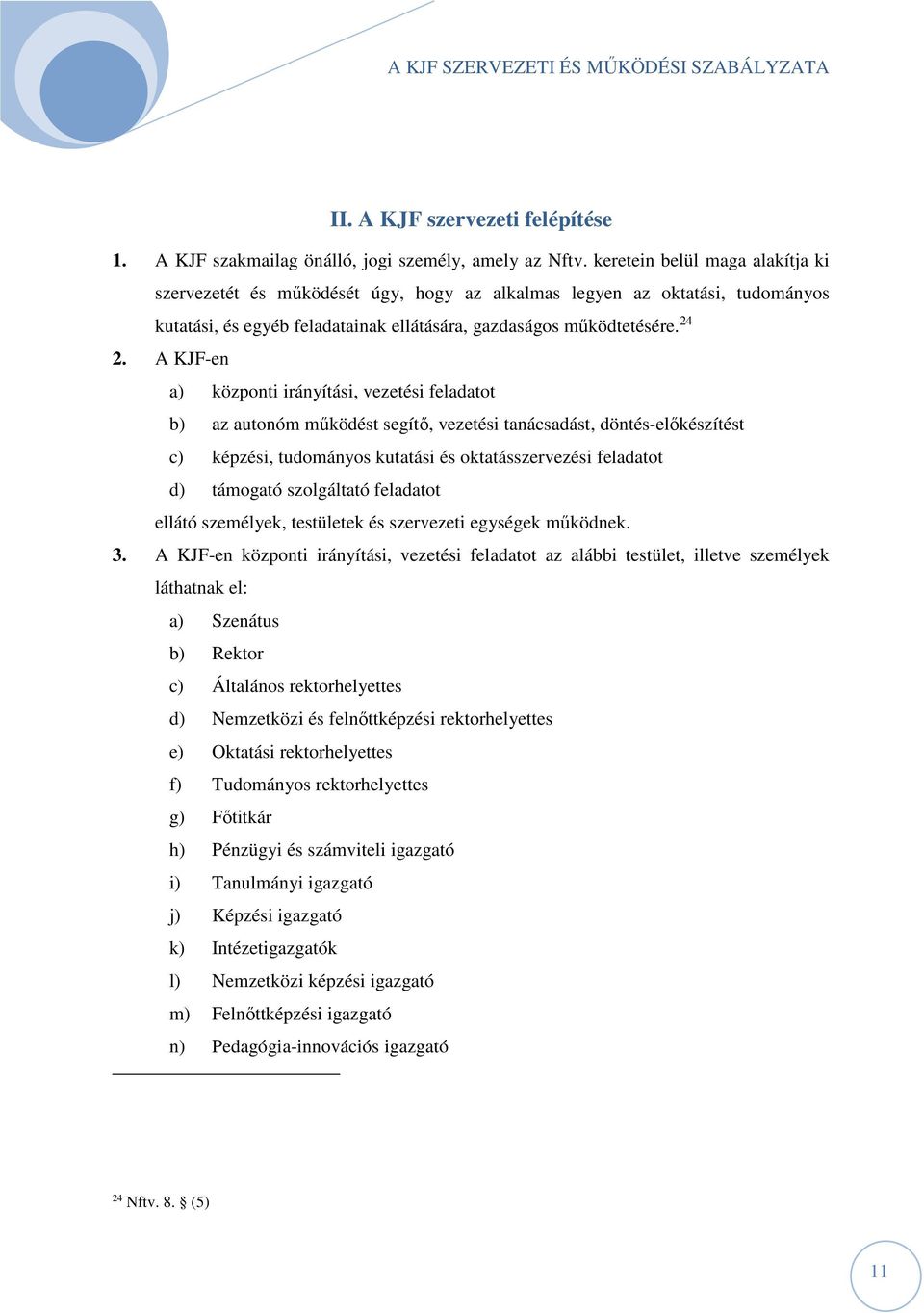 A KJF-en a) központi irányítási, vezetési feladatot b) az autonóm működést segítő, vezetési tanácsadást, döntés-előkészítést c) képzési, tudományos kutatási és oktatásszervezési feladatot d) támogató