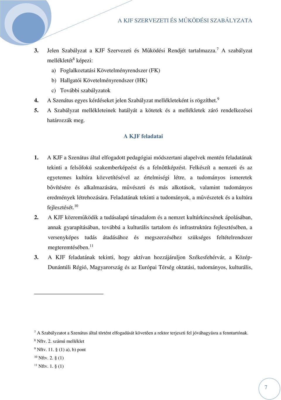 A Szenátus egyes kérdéseket jelen Szabályzat mellékleteként is rögzíthet. 9 5. A Szabályzat mellékleteinek hatályát a kötetek és a mellékletek záró rendelkezései határozzák meg. A KJF feladatai 1.