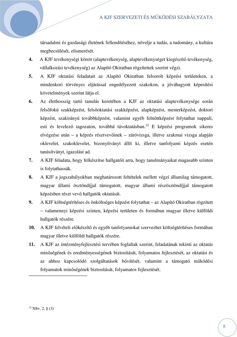 A KJF oktatási feladatait az Alapító Okiratban felsorolt képzési területeken, a mindenkori törvényes eljárással engedélyezett szakokon, a jóváhagyott képesítési követelmények szerint látja el. 6.