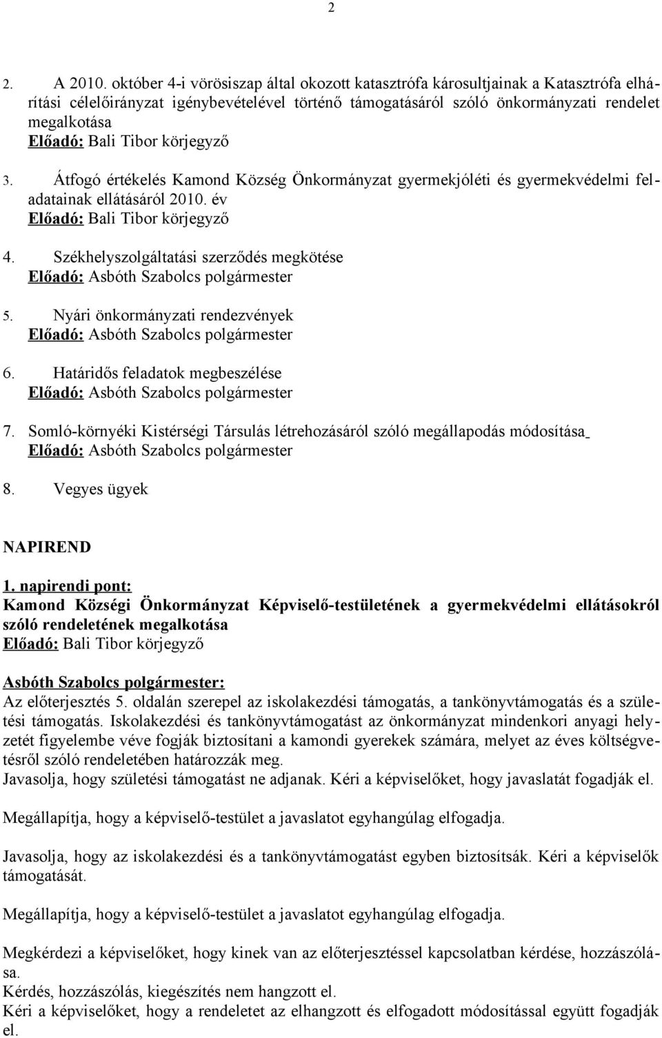 Határidős feladatok megbeszélése 7. Somló-környéki Kistérségi Társulás létrehozásáról szóló megállapodás módosítása 8. Vegyes ügyek NAPIREND 1.