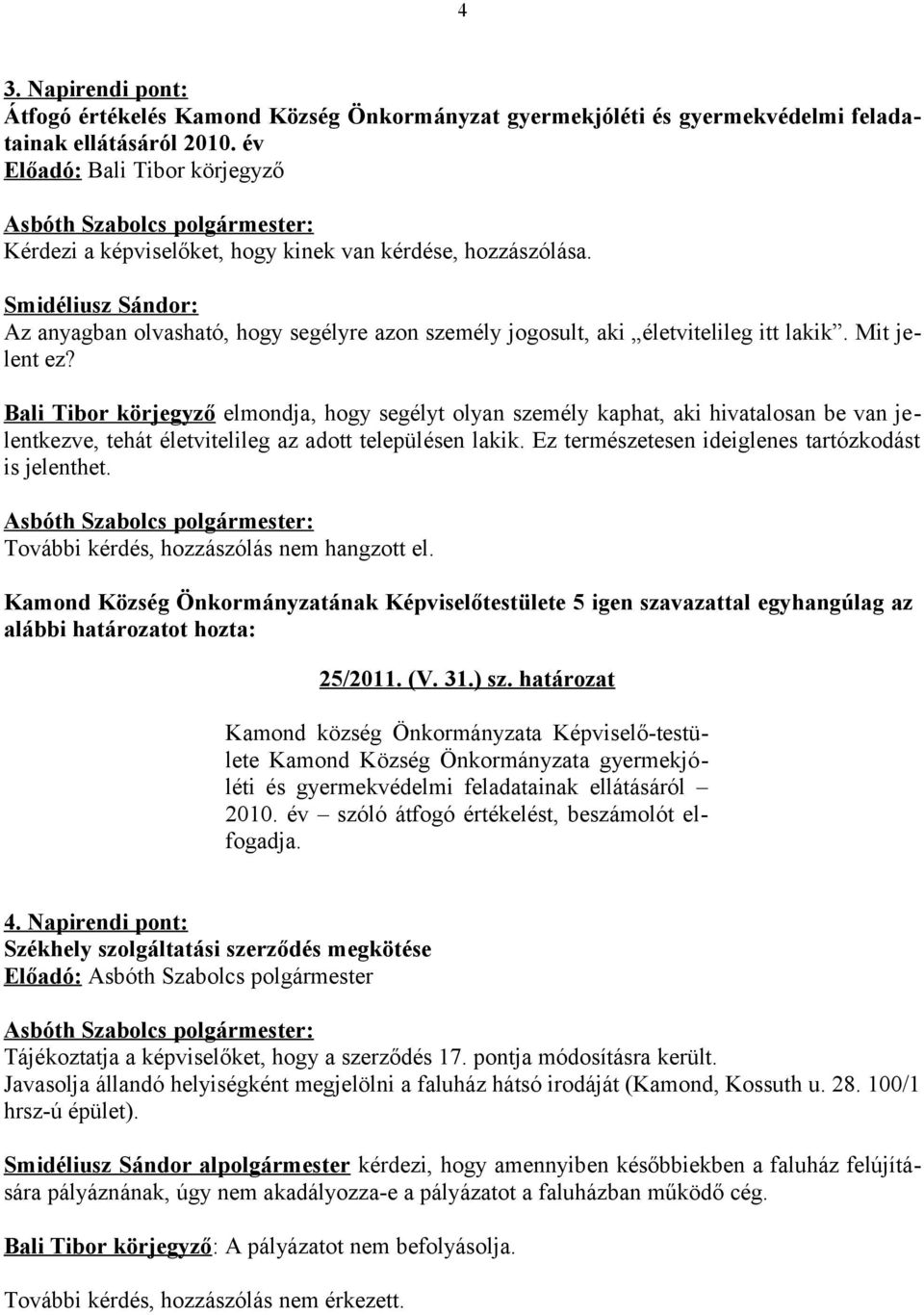 Bali Tibor körjegyző elmondja, hogy segélyt olyan személy kaphat, aki hivatalosan be van jelentkezve, tehát életvitelileg az adott településen lakik.