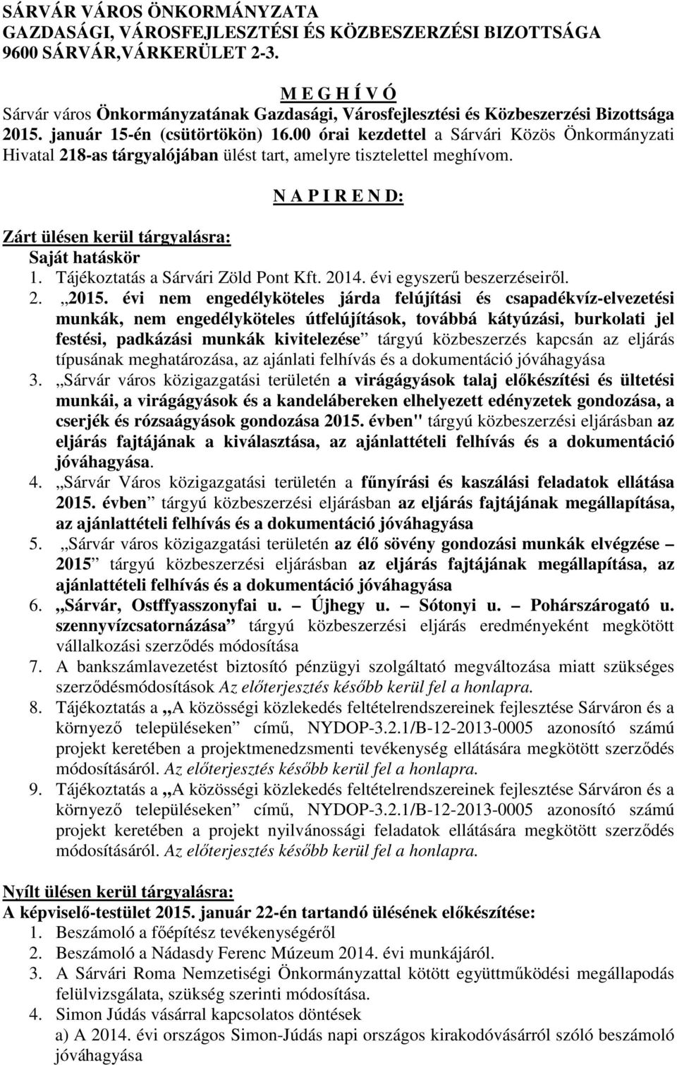 00 órai kezdettel a Sárvári Közös Önkormányzati Hivatal 218-as tárgyalójában ülést tart, amelyre tisztelettel meghívom. N A P I R E N D: Zárt ülésen kerül tárgyalásra: Saját hatáskör 1.