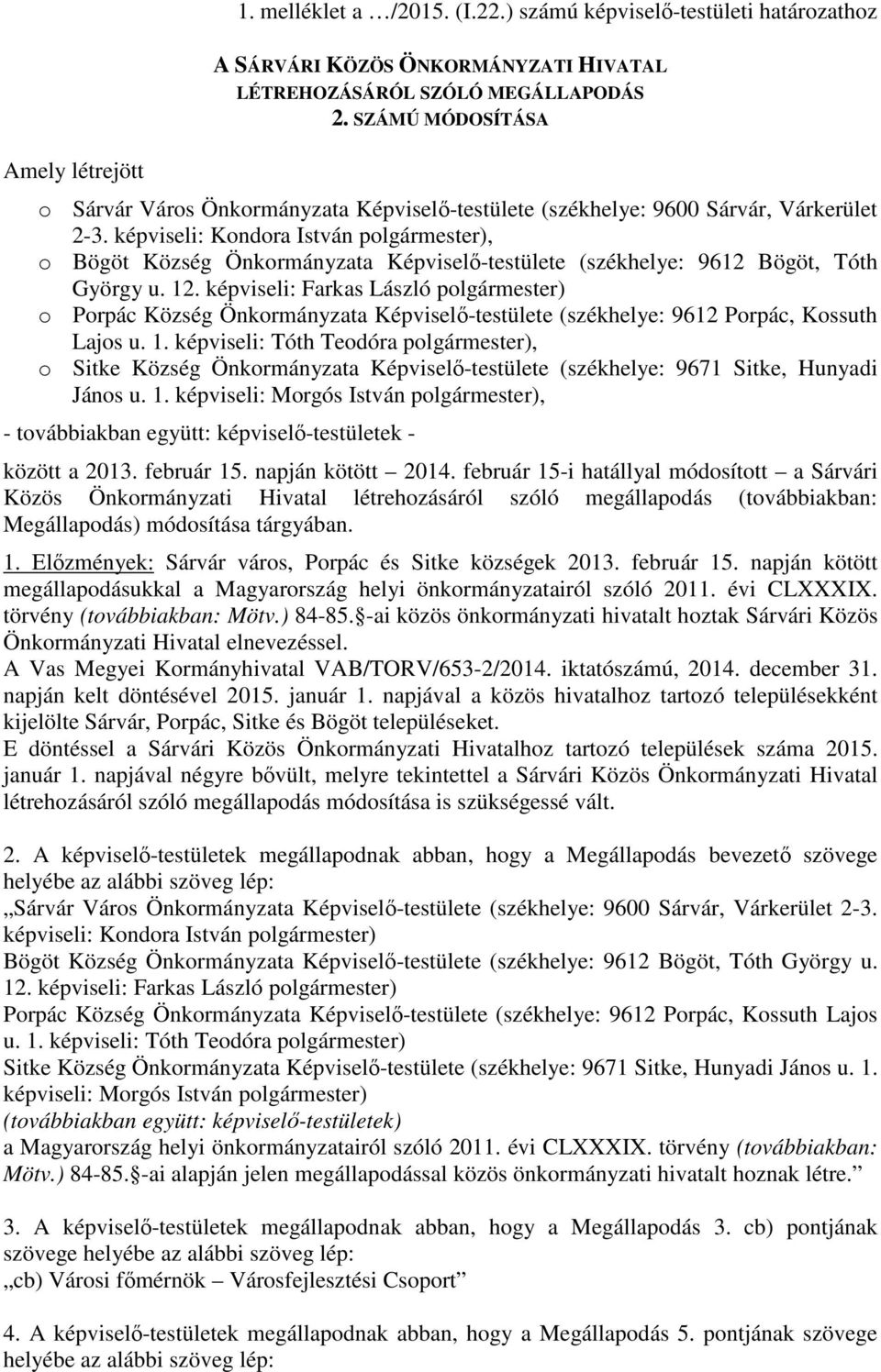 képviseli: Kondora István polgármester), o Bögöt Község Önkormányzata Képviselő-testülete (székhelye: 9612 Bögöt, Tóth György u. 12.