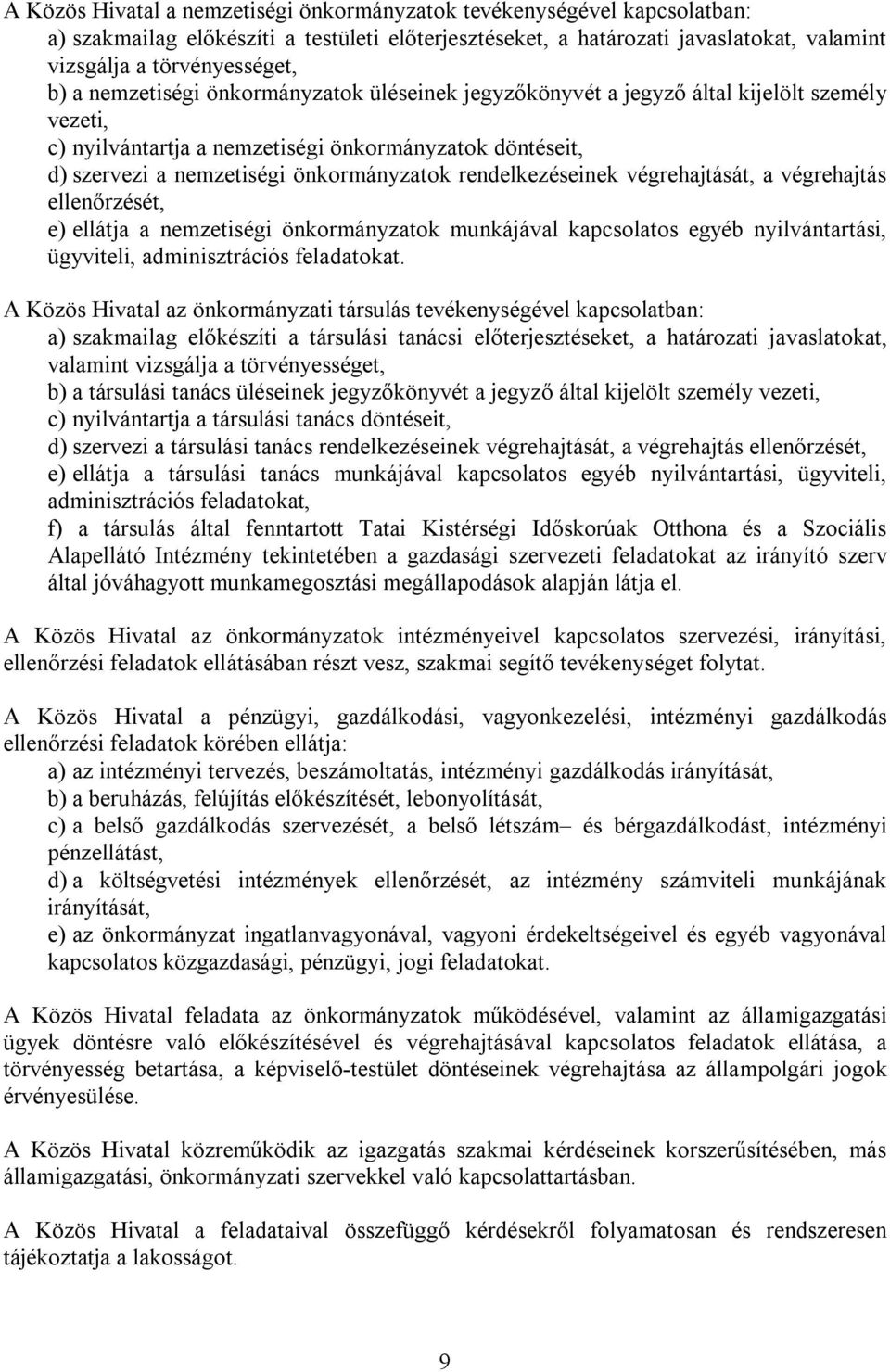 rendelkezéseinek végrehajtását, a végrehajtás ellenőrzését, e) ellátja a nemzetiségi önkormányzatok munkájával kapcsolatos egyéb nyilvántartási, ügyviteli, adminisztrációs feladatokat.